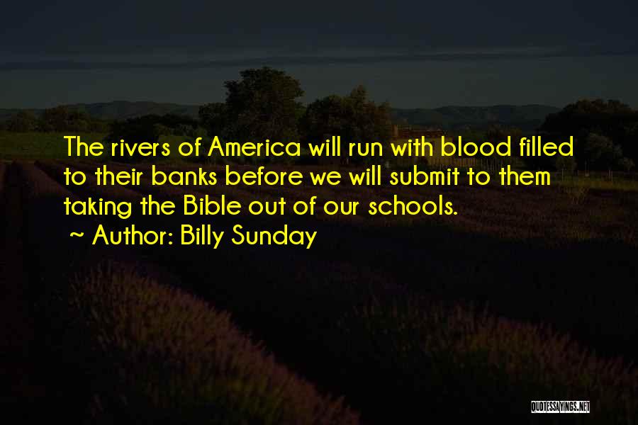 Billy Sunday Quotes: The Rivers Of America Will Run With Blood Filled To Their Banks Before We Will Submit To Them Taking The