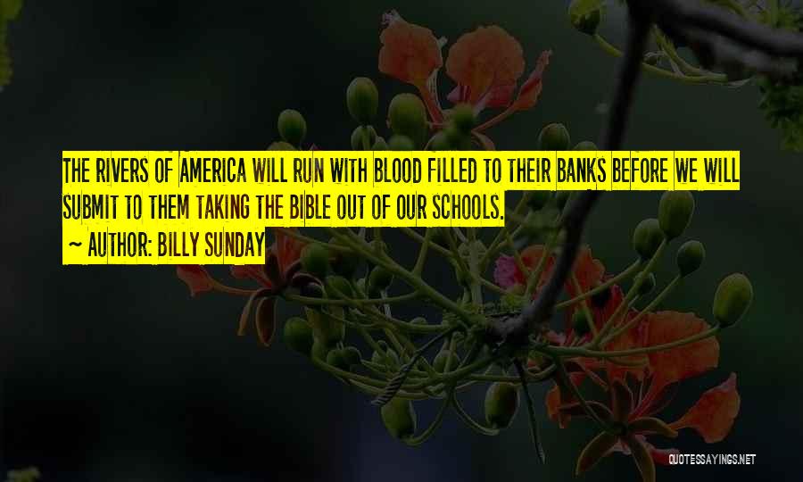 Billy Sunday Quotes: The Rivers Of America Will Run With Blood Filled To Their Banks Before We Will Submit To Them Taking The