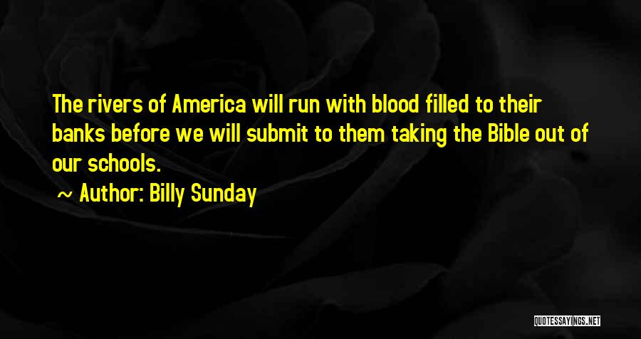 Billy Sunday Quotes: The Rivers Of America Will Run With Blood Filled To Their Banks Before We Will Submit To Them Taking The