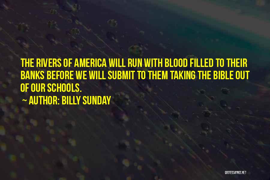 Billy Sunday Quotes: The Rivers Of America Will Run With Blood Filled To Their Banks Before We Will Submit To Them Taking The