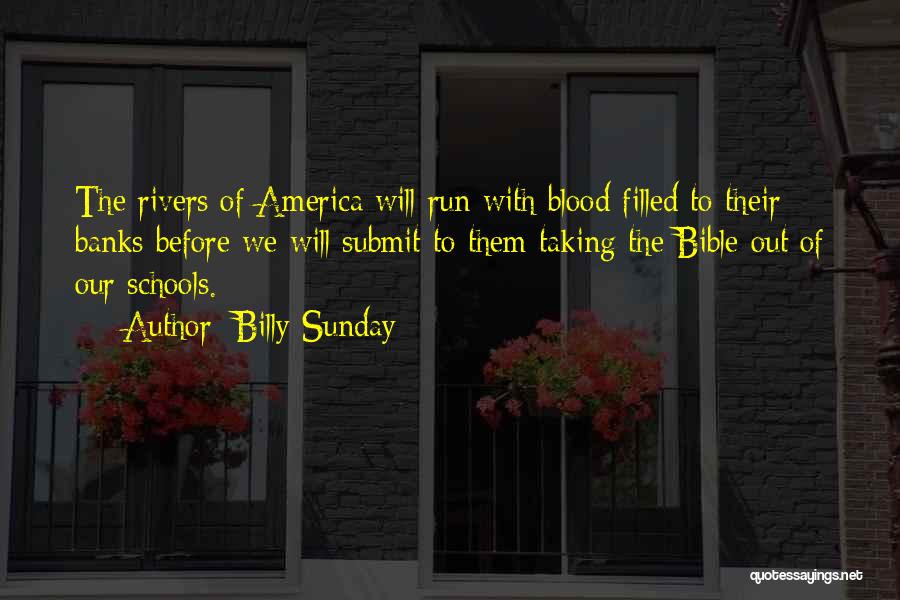 Billy Sunday Quotes: The Rivers Of America Will Run With Blood Filled To Their Banks Before We Will Submit To Them Taking The