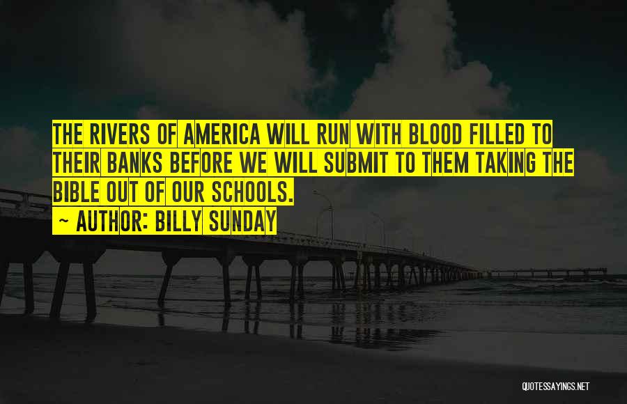 Billy Sunday Quotes: The Rivers Of America Will Run With Blood Filled To Their Banks Before We Will Submit To Them Taking The