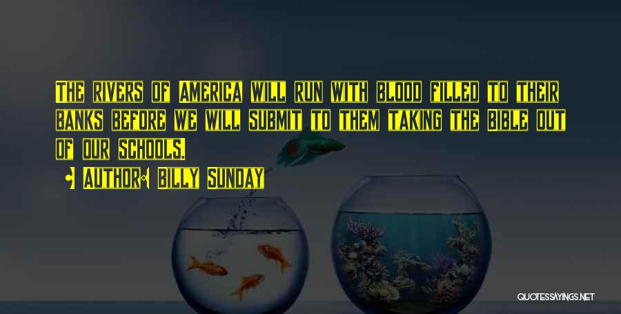 Billy Sunday Quotes: The Rivers Of America Will Run With Blood Filled To Their Banks Before We Will Submit To Them Taking The