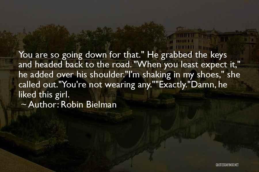 Robin Bielman Quotes: You Are So Going Down For That. He Grabbed The Keys And Headed Back To The Road. When You Least
