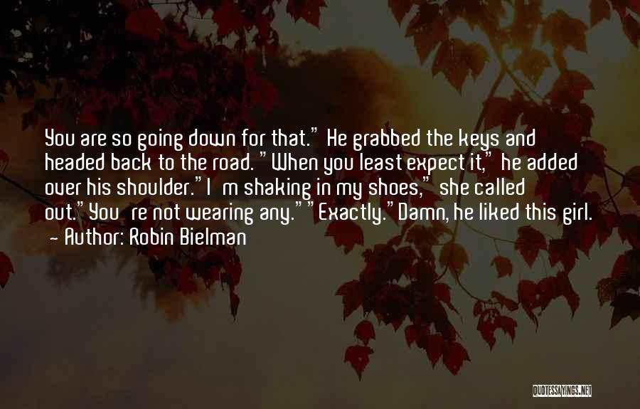Robin Bielman Quotes: You Are So Going Down For That. He Grabbed The Keys And Headed Back To The Road. When You Least