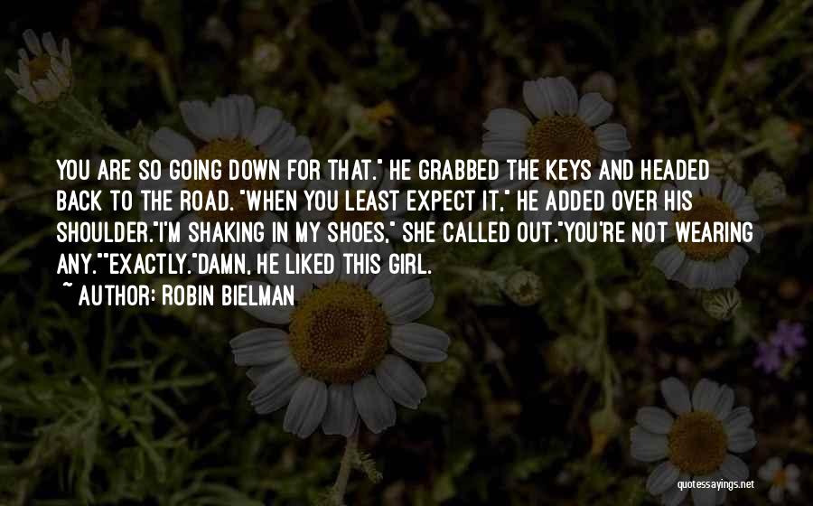 Robin Bielman Quotes: You Are So Going Down For That. He Grabbed The Keys And Headed Back To The Road. When You Least