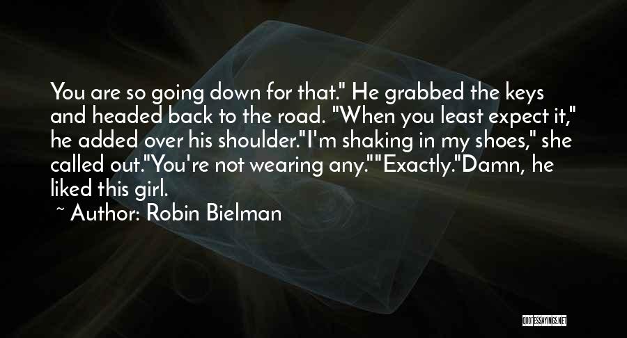Robin Bielman Quotes: You Are So Going Down For That. He Grabbed The Keys And Headed Back To The Road. When You Least