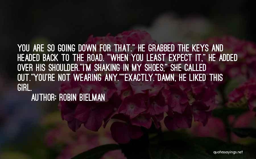 Robin Bielman Quotes: You Are So Going Down For That. He Grabbed The Keys And Headed Back To The Road. When You Least