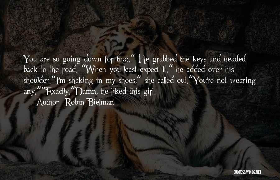 Robin Bielman Quotes: You Are So Going Down For That. He Grabbed The Keys And Headed Back To The Road. When You Least