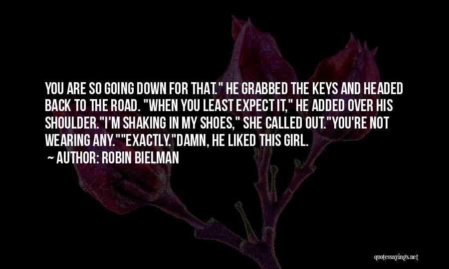 Robin Bielman Quotes: You Are So Going Down For That. He Grabbed The Keys And Headed Back To The Road. When You Least