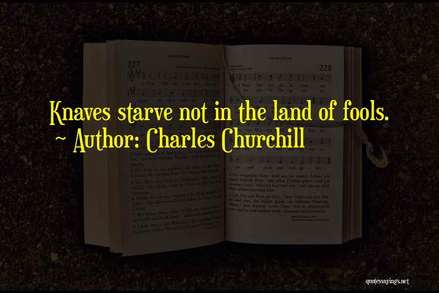 Charles Churchill Quotes: Knaves Starve Not In The Land Of Fools.