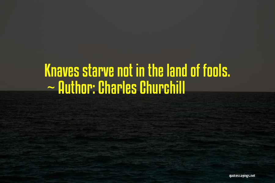 Charles Churchill Quotes: Knaves Starve Not In The Land Of Fools.