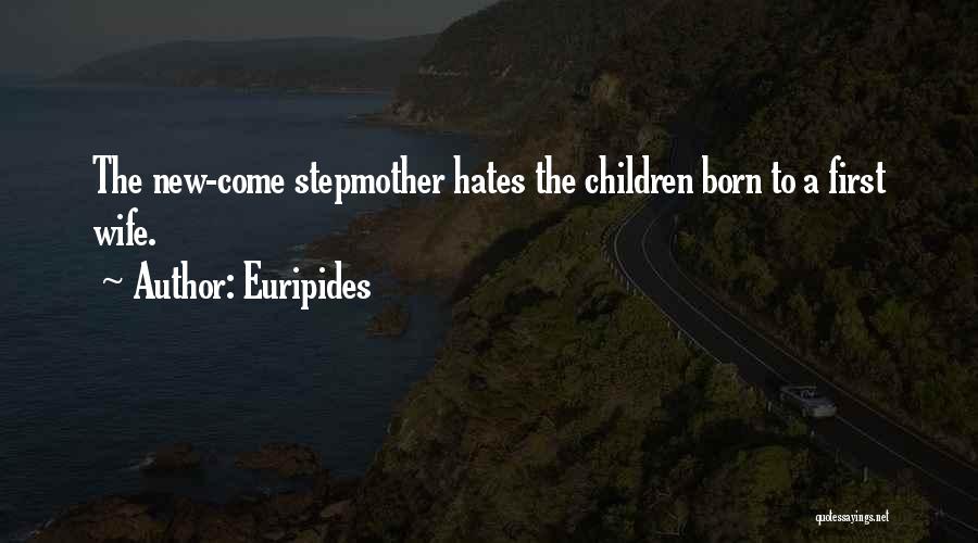 Euripides Quotes: The New-come Stepmother Hates The Children Born To A First Wife.
