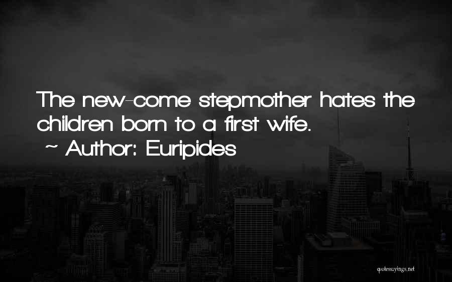 Euripides Quotes: The New-come Stepmother Hates The Children Born To A First Wife.