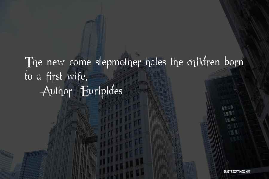 Euripides Quotes: The New-come Stepmother Hates The Children Born To A First Wife.