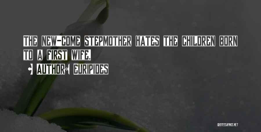 Euripides Quotes: The New-come Stepmother Hates The Children Born To A First Wife.