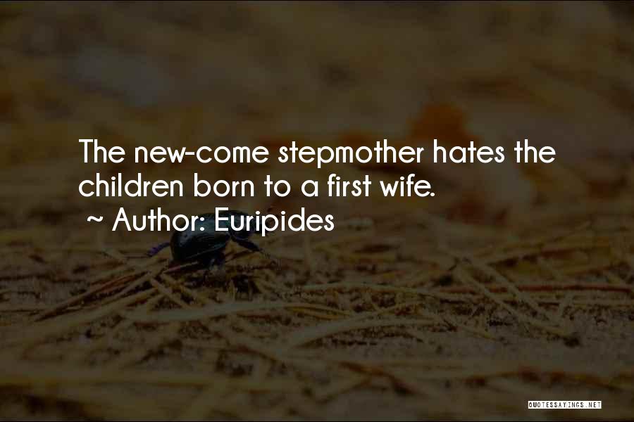 Euripides Quotes: The New-come Stepmother Hates The Children Born To A First Wife.