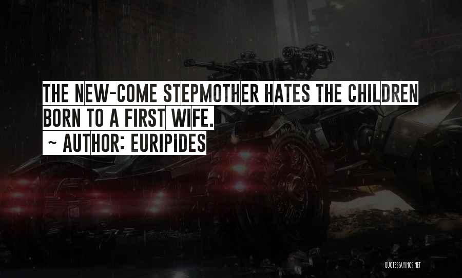 Euripides Quotes: The New-come Stepmother Hates The Children Born To A First Wife.