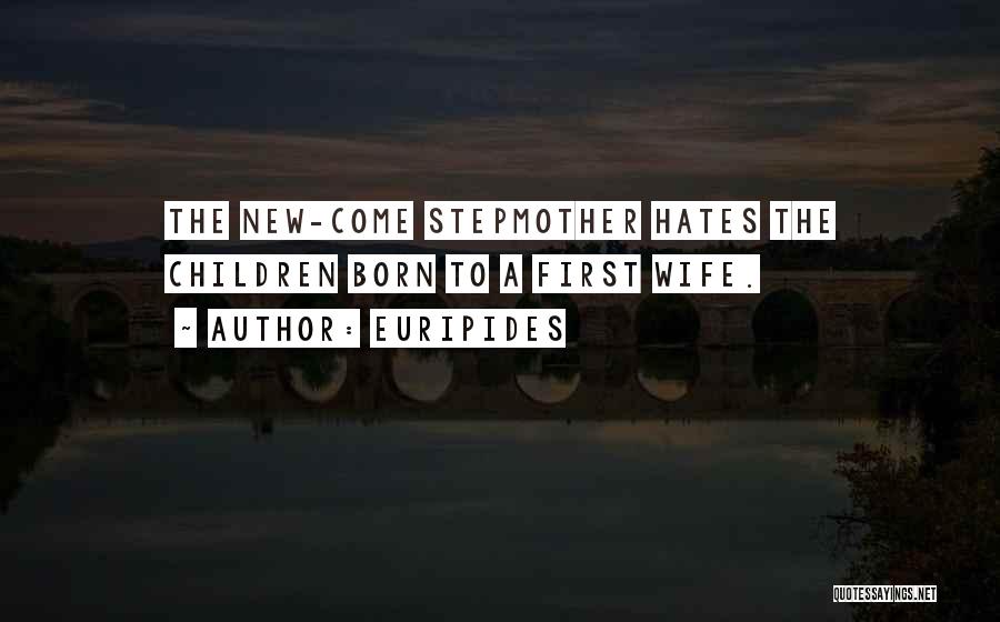 Euripides Quotes: The New-come Stepmother Hates The Children Born To A First Wife.