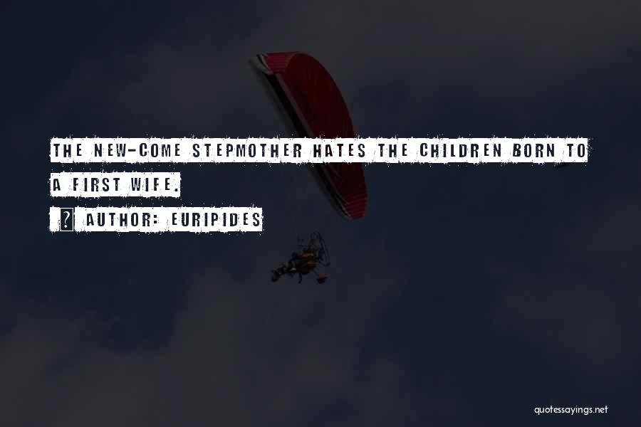 Euripides Quotes: The New-come Stepmother Hates The Children Born To A First Wife.