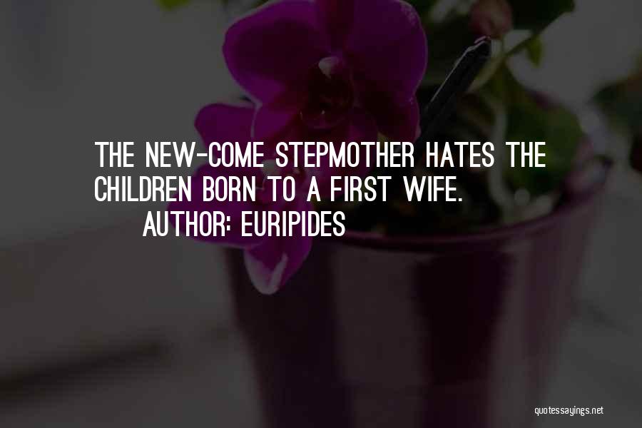 Euripides Quotes: The New-come Stepmother Hates The Children Born To A First Wife.