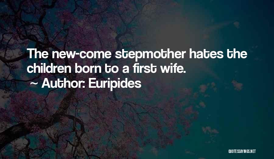 Euripides Quotes: The New-come Stepmother Hates The Children Born To A First Wife.