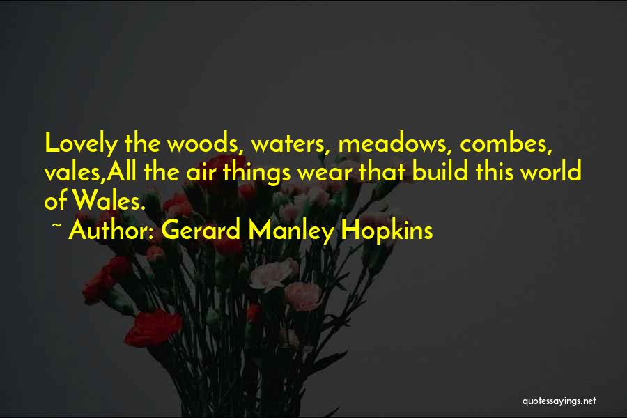 Gerard Manley Hopkins Quotes: Lovely The Woods, Waters, Meadows, Combes, Vales,all The Air Things Wear That Build This World Of Wales.