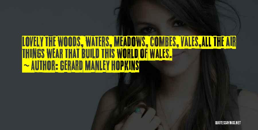 Gerard Manley Hopkins Quotes: Lovely The Woods, Waters, Meadows, Combes, Vales,all The Air Things Wear That Build This World Of Wales.