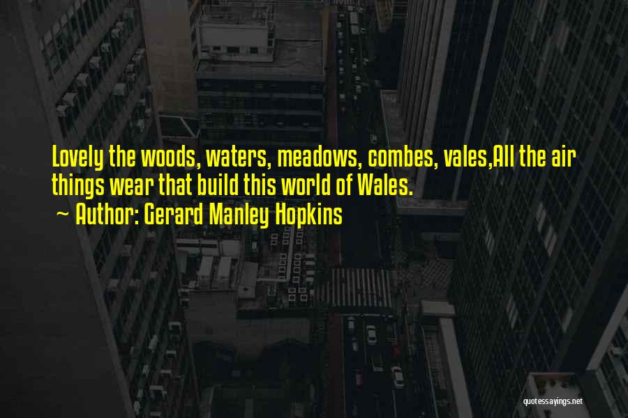 Gerard Manley Hopkins Quotes: Lovely The Woods, Waters, Meadows, Combes, Vales,all The Air Things Wear That Build This World Of Wales.