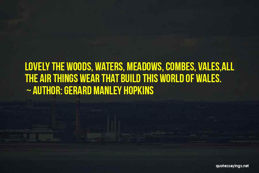 Gerard Manley Hopkins Quotes: Lovely The Woods, Waters, Meadows, Combes, Vales,all The Air Things Wear That Build This World Of Wales.