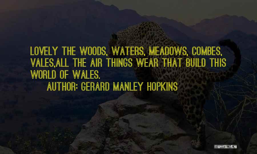 Gerard Manley Hopkins Quotes: Lovely The Woods, Waters, Meadows, Combes, Vales,all The Air Things Wear That Build This World Of Wales.