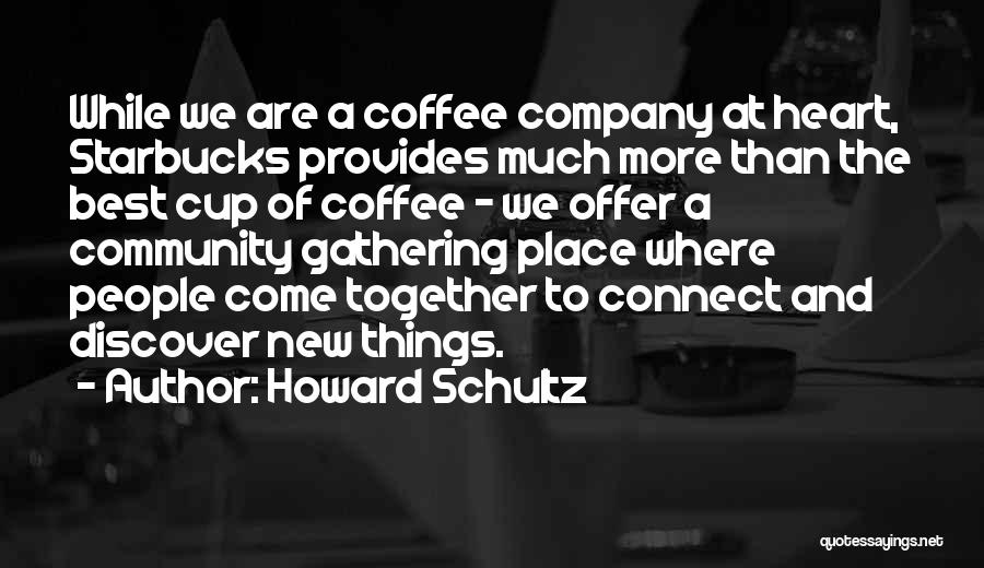 Howard Schultz Quotes: While We Are A Coffee Company At Heart, Starbucks Provides Much More Than The Best Cup Of Coffee - We