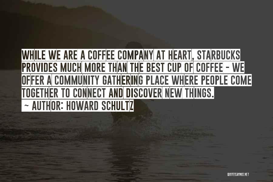 Howard Schultz Quotes: While We Are A Coffee Company At Heart, Starbucks Provides Much More Than The Best Cup Of Coffee - We