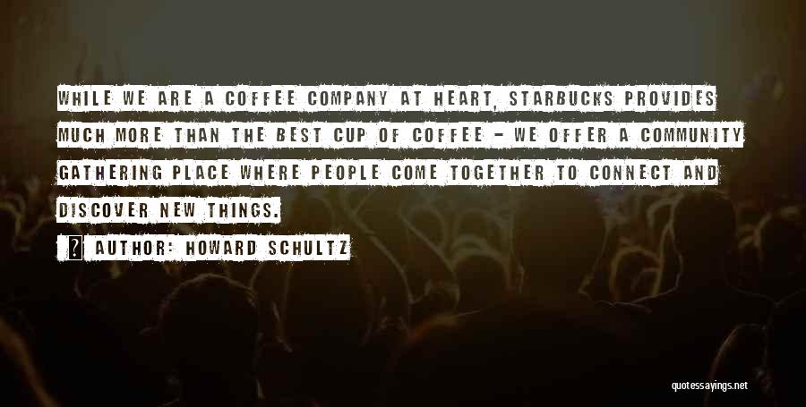 Howard Schultz Quotes: While We Are A Coffee Company At Heart, Starbucks Provides Much More Than The Best Cup Of Coffee - We