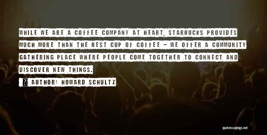 Howard Schultz Quotes: While We Are A Coffee Company At Heart, Starbucks Provides Much More Than The Best Cup Of Coffee - We