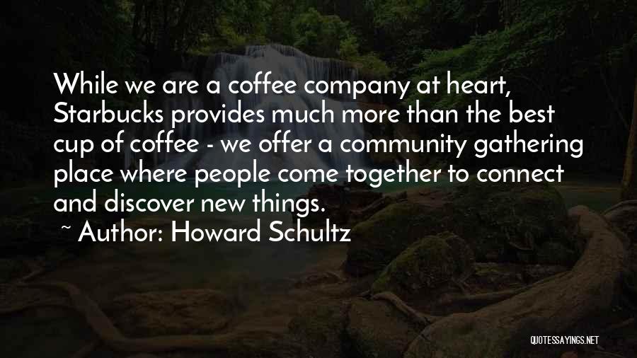 Howard Schultz Quotes: While We Are A Coffee Company At Heart, Starbucks Provides Much More Than The Best Cup Of Coffee - We