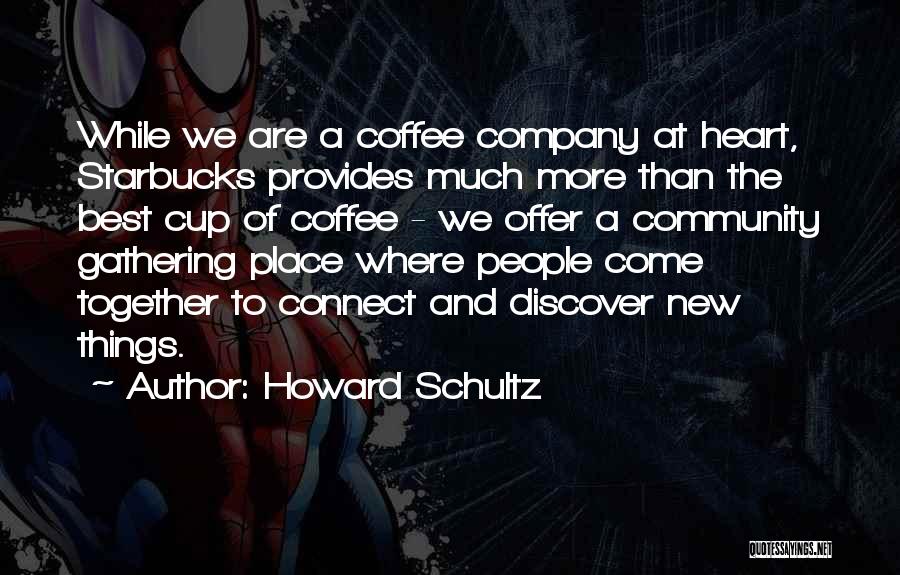 Howard Schultz Quotes: While We Are A Coffee Company At Heart, Starbucks Provides Much More Than The Best Cup Of Coffee - We