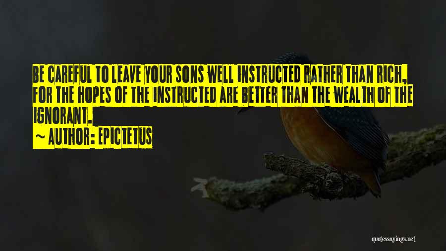 Epictetus Quotes: Be Careful To Leave Your Sons Well Instructed Rather Than Rich, For The Hopes Of The Instructed Are Better Than