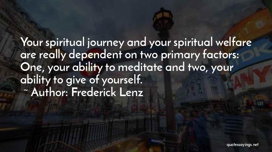 Frederick Lenz Quotes: Your Spiritual Journey And Your Spiritual Welfare Are Really Dependent On Two Primary Factors: One, Your Ability To Meditate And