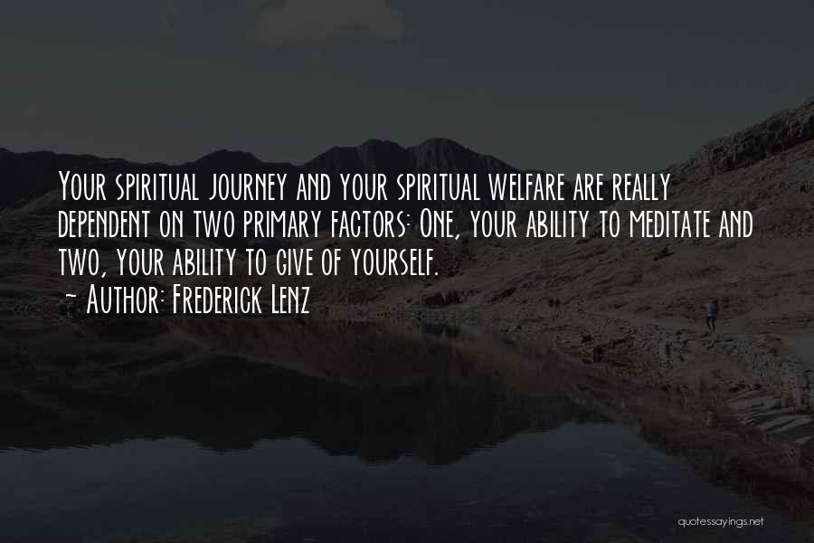 Frederick Lenz Quotes: Your Spiritual Journey And Your Spiritual Welfare Are Really Dependent On Two Primary Factors: One, Your Ability To Meditate And