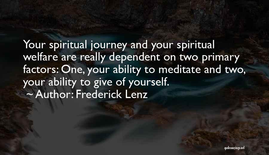 Frederick Lenz Quotes: Your Spiritual Journey And Your Spiritual Welfare Are Really Dependent On Two Primary Factors: One, Your Ability To Meditate And