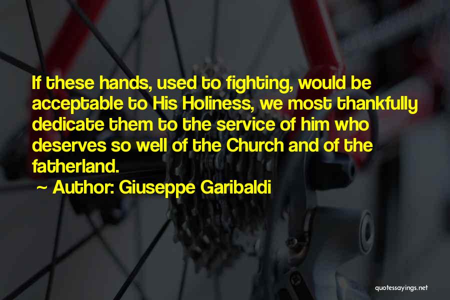 Giuseppe Garibaldi Quotes: If These Hands, Used To Fighting, Would Be Acceptable To His Holiness, We Most Thankfully Dedicate Them To The Service