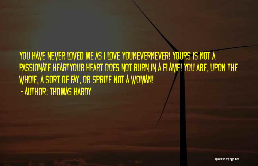 Thomas Hardy Quotes: You Have Never Loved Me As I Love Younevernever! Yours Is Not A Passionate Heartyour Heart Does Not Burn In