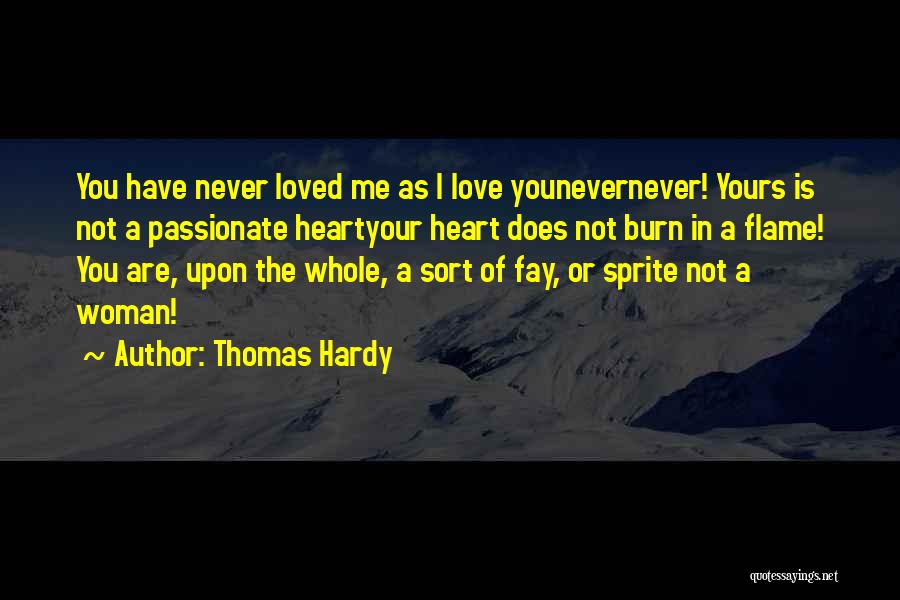 Thomas Hardy Quotes: You Have Never Loved Me As I Love Younevernever! Yours Is Not A Passionate Heartyour Heart Does Not Burn In