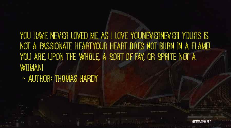 Thomas Hardy Quotes: You Have Never Loved Me As I Love Younevernever! Yours Is Not A Passionate Heartyour Heart Does Not Burn In