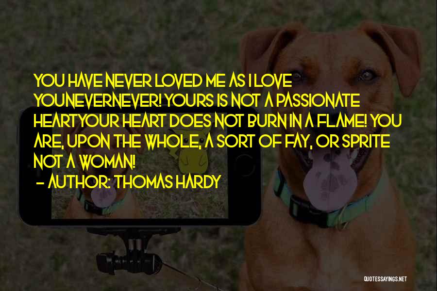 Thomas Hardy Quotes: You Have Never Loved Me As I Love Younevernever! Yours Is Not A Passionate Heartyour Heart Does Not Burn In