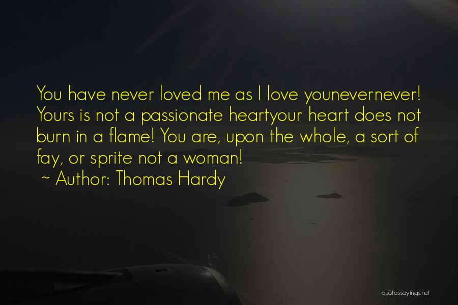 Thomas Hardy Quotes: You Have Never Loved Me As I Love Younevernever! Yours Is Not A Passionate Heartyour Heart Does Not Burn In