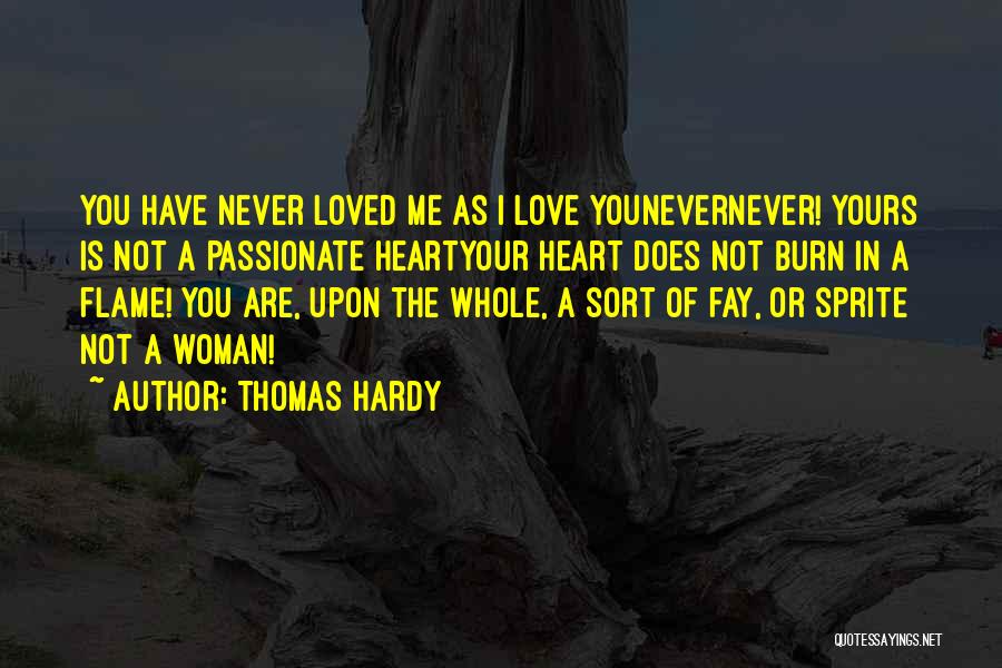 Thomas Hardy Quotes: You Have Never Loved Me As I Love Younevernever! Yours Is Not A Passionate Heartyour Heart Does Not Burn In
