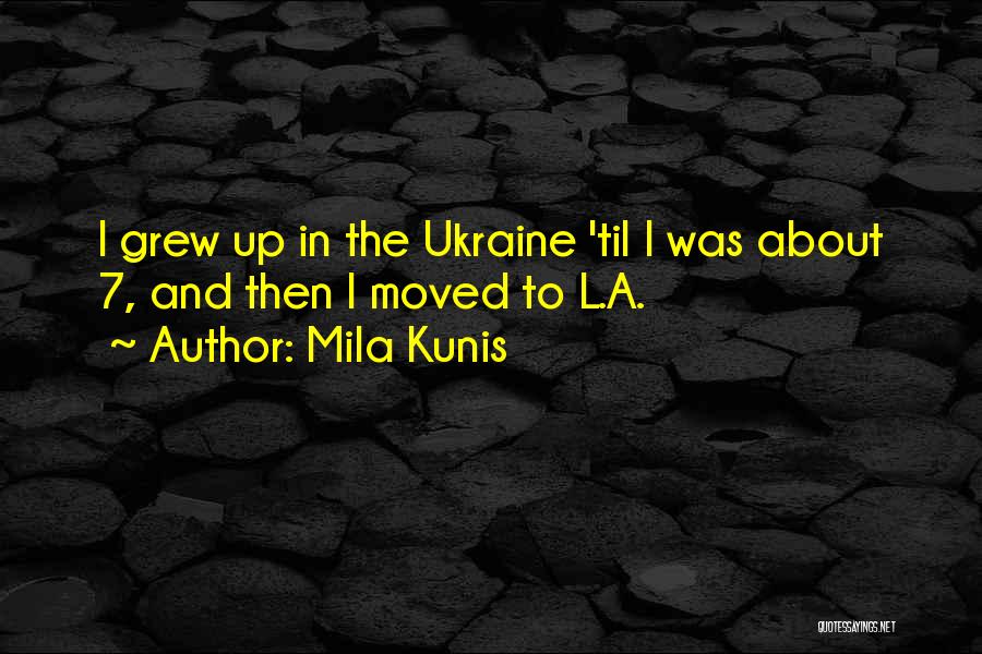 Mila Kunis Quotes: I Grew Up In The Ukraine 'til I Was About 7, And Then I Moved To L.a.