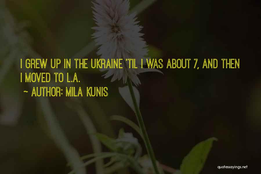 Mila Kunis Quotes: I Grew Up In The Ukraine 'til I Was About 7, And Then I Moved To L.a.